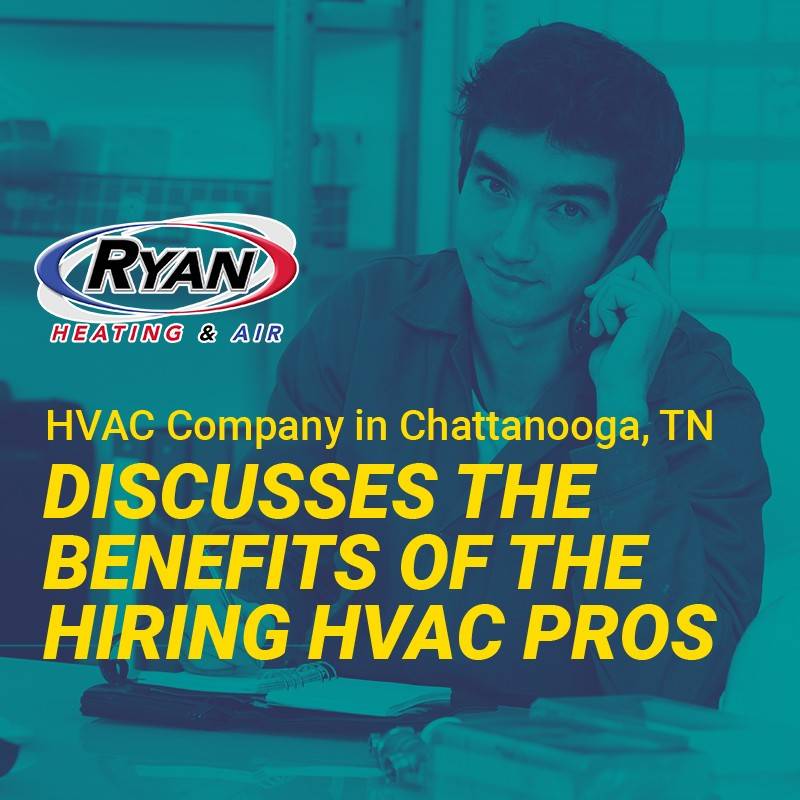HVAC Company in Chattanooga, TN Discusses the Benefits of the Hiring HVAC Pros
