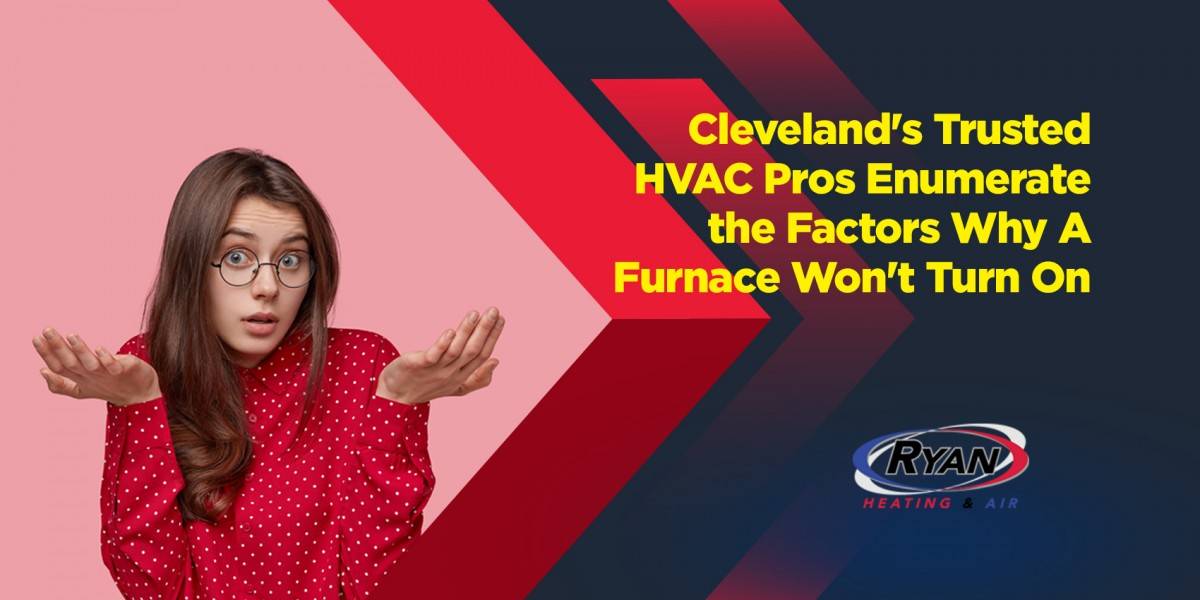 Cleveland's Trusted HVAC Pros Enumerate the Factors Why A Furnace Won't Turn On