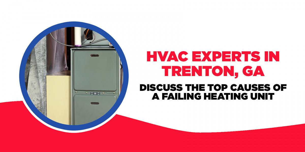 HVAC experts in Trenton, GA discuss the top causes of a failing heating unit